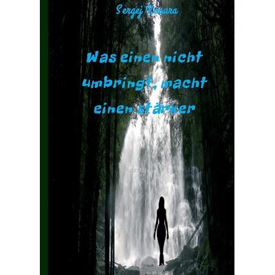 Was einen nicht umbringt, macht einen stärker, Gebundene Ausgabe von Sergej Kosura, Tredition, 978-3-8495-9213-4