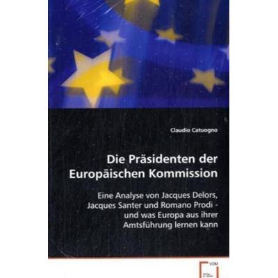Catuogno Claudio: Die Präsidenten der Europäischen Kommissio, Taschenbuch von Claudio Catuogno, VDM, 978-3-639-07791-9