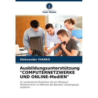 Ausbildungsunterstützung 'computernetzwerke und Online-Medien'; Taschenbuch von Aleksander Ivanko, Verlag Unser Wissen, 978-620-4-45741-3