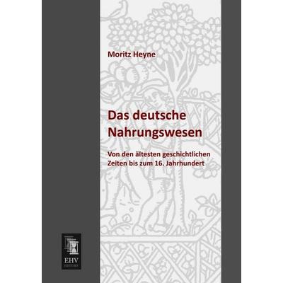Das deutsche Nahrungswesen, Taschenbuch von Moritz Heyne, EHV-History, 978-3-95564-156-6