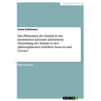 Das Phänomen des Suizids in der lateinischen Literatur. Literarische Darstellung des Suizids in den philosophischen Schriften Senecas und Ciceros,
