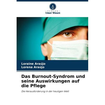 Das Burnout-Syndrom und seine Auswirkungen auf die Pflege, Taschenbuch von Loraine Araújo,Lorena Araújo, Verlag Unser Wissen, 978-620-7-15798-3