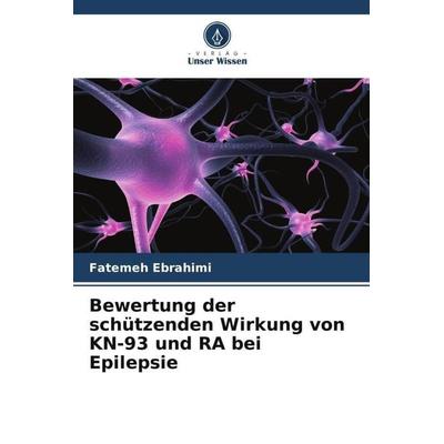 Bewertung der schützenden Wirkung von KN-93 und RA bei Epilepsie, Taschenbuch von Fatemeh Ebrahimi, Verlag Unser Wissen, 978-620-4-90616-4