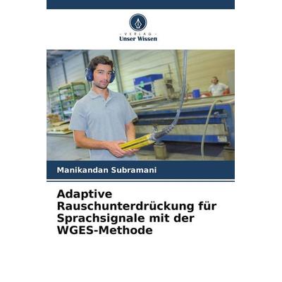 Adaptive Rauschunterdrückung für Sprachsignale mit der WGES-Methode, Taschenbuch von Manikandan Subramani, Verlag Unser Wissen, 978-620-8-08858-3