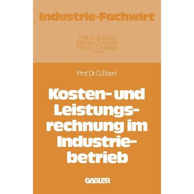 Kosten- und Leistungsrechnung im Industriebetrieb, Taschenbuch von Günter Ebert, Betriebswirtschaftlicher Verlag Gabler, 978-3-409-21151-2