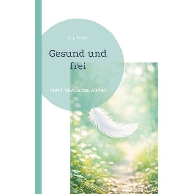 Gesund und frei, Taschenbuch von Ute Frank, BoD – Books on Demand, 978-3-695-74260-8