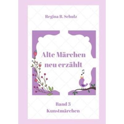 Alte Märchen - neu erzählt Band 3, Taschenbuch von Regina Schulz, Epubli, 978-3-7502-4687-4