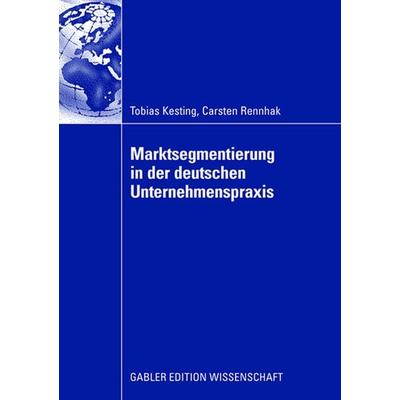 Marktsegmentierung in der deutschen Unternehmenspraxis, Taschenbuch von Tobias Kesting,Carsten Rennhak, Betriebswirtschaftlicher Verlag Gabler,