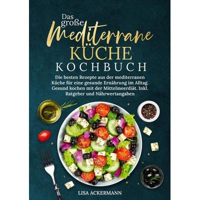Das große Mediterrane Küche Kochbuch, Gebundene Ausgabe von Lisa Ackermann, Tredition, 978-3-384-35377-1