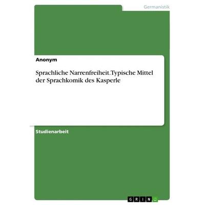 Sprachliche Narrenfreiheit. Typische Mittel der Sprachkomik des Kasperle, Taschenbuch von Anonym, GRIN, 978-3-656-45554-7