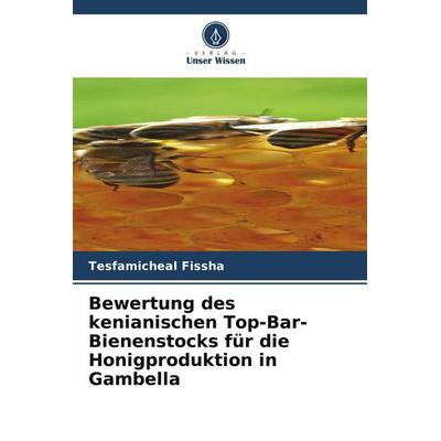 Bewertung des kenianischen Top-Bar-Bienenstocks für die Honigproduktion in Gambella, Taschenbuch von Tesfamicheal Fissha, Verlag Unser Wissen