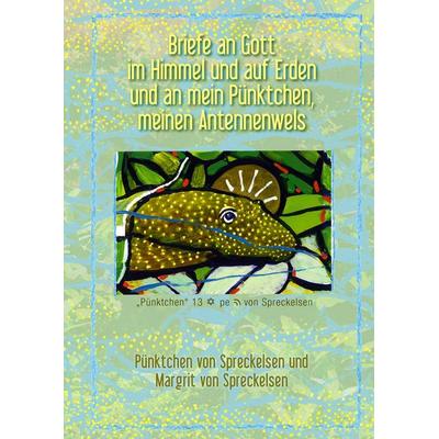 Briefe an Gott im Himmel und auf Erden und an mein Pünktchen, meinen Antennenwels, Gebundene Ausgabe von Margrit Spreckelsen,Pünktchen Spreckelsen,