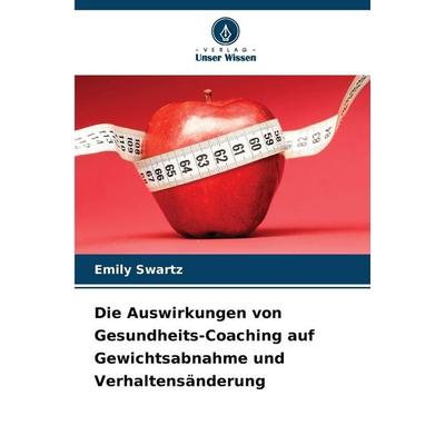 Die Auswirkungen von Gesundheits-Coaching auf Gewichtsabnahme und Verhaltensänderung, Taschenbuch von Emily Swartz, Verlag Unser Wissen,