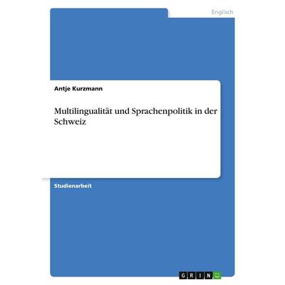 Multilingualität und Sprachenpolitik in der Schweiz, Taschenbuch von Antje Kurzmann, GRIN, 978-3-638-67135-4