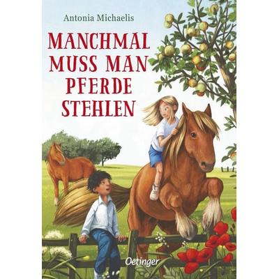 Manchmal muss man Pferde stehlen, Gebundene Ausgabe von Antonia Michaelis, Verlag Friedrich Oetinger GmbH, 978-3-7512-0028-8