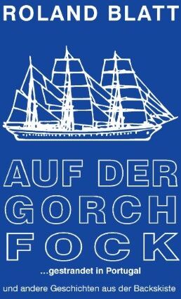 Roland Blatt - Auf der Gorch Fock ... gestrandet in Portugal: und andere Geschichten aus der Backskiste - Preis vom 14.10.2026 23:07:16 h