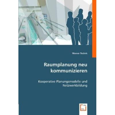 Tschirk, W: Raumplanung neu kommunizieren, Taschenbuch von Werner Tschirk, VDM, 978-3-8364-6750-6