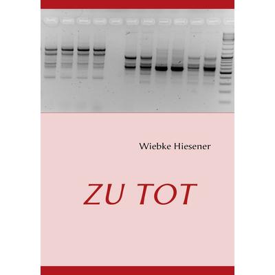 Zu Tot, Taschenbuch von Wiebke Hiesener, BoD – Books on Demand, 978-3-8370-9483-1