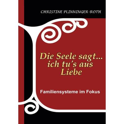 Die Seele sagt...ich tu`s aus Liebe, Taschenbuch von Christine Plinninger-Roth, BoD – Books on Demand, 978-3-7431-7419-1