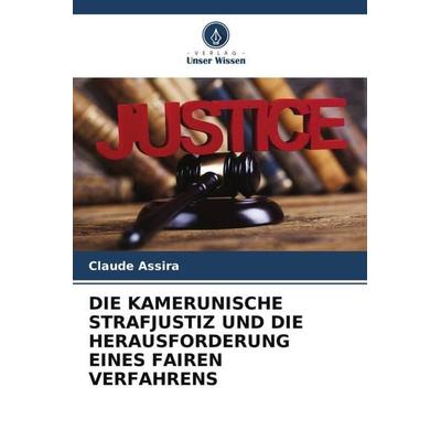 Die Kamerunische Strafjustiz und die Herausforderung Eines Fairen Verfahrens, Taschenbuch von Claude Assira, Verlag Unser Wissen, 978-620-4-77899-0
