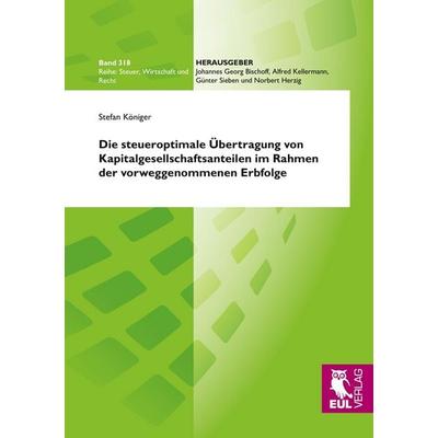 Die steueroptimale Übertragung von Kapitalgesellschaftsanteilen im Rahmen der vorweggenommenen Erbfolge, Taschenbuch von Stefan Königer, Josef Eul
