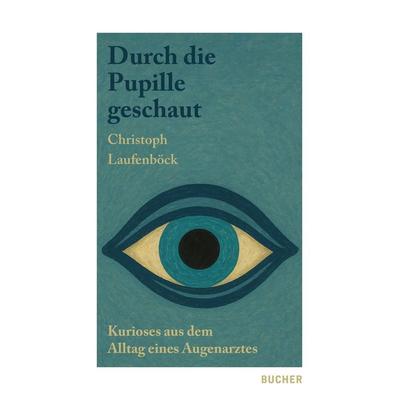 Durch die Pupille geschaut, Taschenbuch von Christoph Laufenböck, Bucher Verlag GmbH, 978-3-99018-750-0