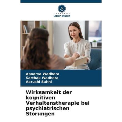 Wirksamkeit der kognitiven Verhaltenstherapie bei psychiatrischen Störungen, Taschenbuch von Apoorva Wadhera,Sarthak Wadhera,Aarushi Sahni, Verlag