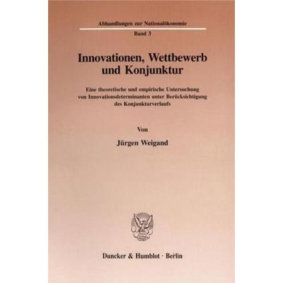Innovationen, Wettbewerb und Konjunktur., Taschenbuch von Jürgen Weigand, Duncker & Humblot, 978-3-428-08568-2
