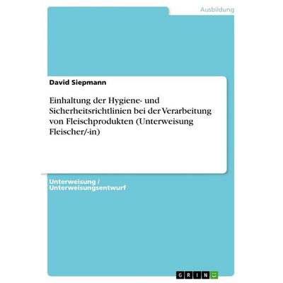 Einhaltung der Hygiene- und Sicherheitsrichtlinien bei der Verarbeitung von Fleischprodukten (Unterweisung Fleischer/-in), Taschenbuch von David
