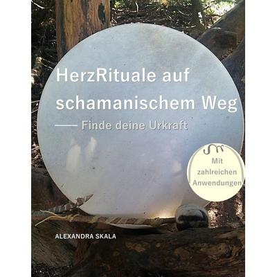 HerzRituale auf schamanischem Weg, Taschenbuch von Alexandra Skala, BoD – Books on Demand, 978-3-7494-6880-5