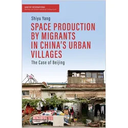 Space Production by Migrants in China/'s Urban Villages, Fachbücher von Shiyu Yang