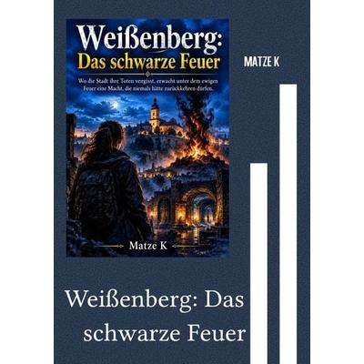 Weißenberg: Das schwarze Feuer, Taschenbuch von Matze K., Epubli, 978-3-565-78427-1