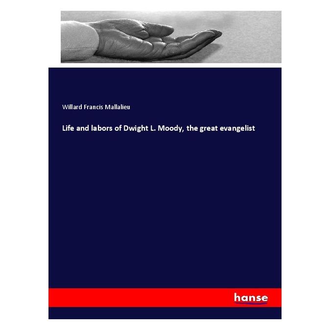 Hansebooks Life and labors of Dwight L. Moody, the great evangelist (Englisch, Softcover, Willard Francis Mallalieu) (56016456)