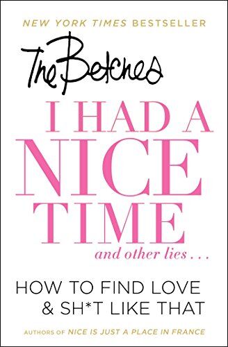 The Betches - I Had a Nice Time And Other Lies...: How to Find Love & Sh*t Like That - Preis vom 30.09.2026 22:30:23 h