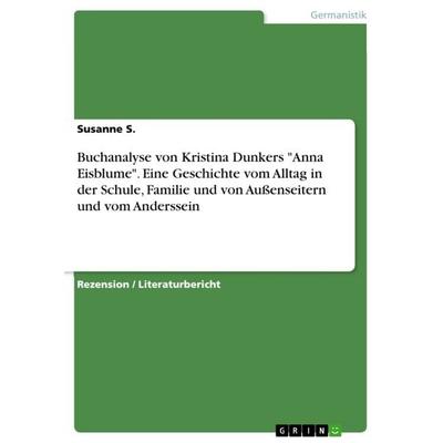 Buchanalyse von Kristina Dunkers 'Anna Eisblume'. Eine Geschichte vom Alltag in der Schule, Familie und von Außenseitern und vom Anderssein,