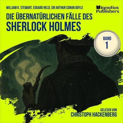 Die übernatürlichen Fälle des Sherlock Holmes (Band 1) - Arthur Conan Doyle,William K. Stewart,Eduard Held, Audio, 9783711930590