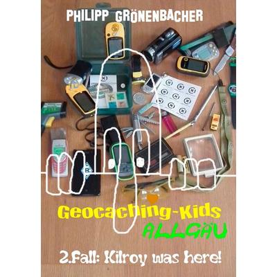 Geocaching-Kids Allgäu: 2.Fall: Kilroy was here!, Taschenbuch von Philipp Grönenbacher, BoD – Books on Demand, 978-3-7448-1817-9