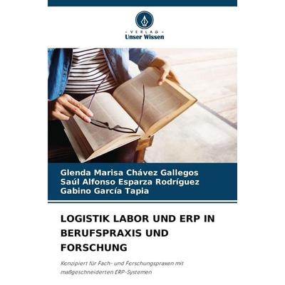 Logistik Labor und Erp in Berufspraxis und Forschung, Taschenbuch von Glenda Marisa Chávez Gallegos,Saúl Alfonso Esparza Rodríguez,Gabino García
