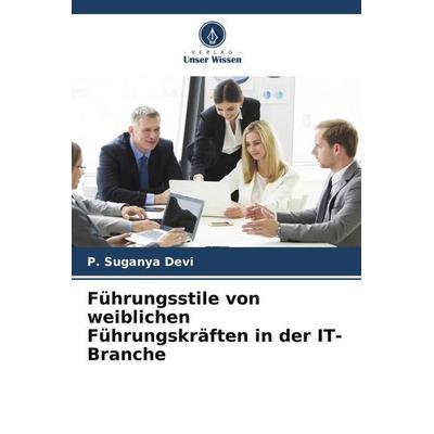 Führungsstile von weiblichen Führungskräften in der IT-Branche, Taschenbuch von P. Suganya Devi, Verlag Unser Wissen, 978-620-4-88721-0