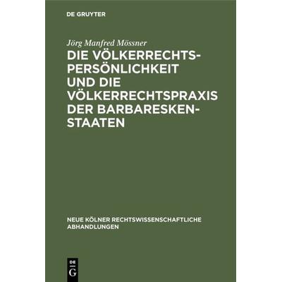 Die Völkerrechtspersönlichkeit und die Völkerrechtspraxis der Barbareskenstaaten, Gebundene Ausgabe von Jörg Manfred Mössner, De Gruyter,