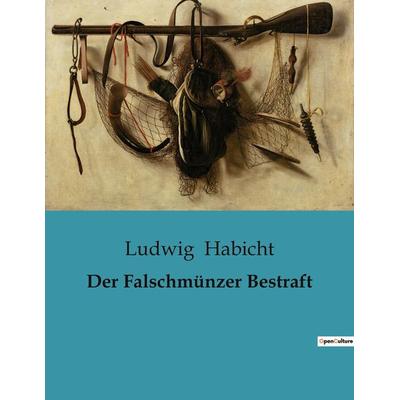 Der Falschmünzer Bestraft, Taschenbuch von Ludwig Habicht, BoD - Books on Demand, 979-10-419-0261-3