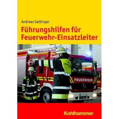 Führungshilfen für Feuerwehr-Einsatzleiter, Taschenbuch von Andreas Gattinger, Kohlhammer, 978-3-17-022158-1