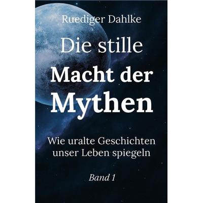 Die stille Macht der Mythen. Band 1, Gebundene Ausgabe von Ruediger Dahlke, Heilkundeinstitut Dahlke, 978-3-200-10994-0