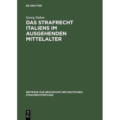 Das Strafrecht Italiens im ausgehenden Mittelalter, Gebundene Ausgabe von Georg Dahm, De Gruyter, 978-3-11-125832-4