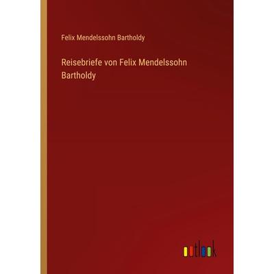 Reisebriefe von Felix Mendelssohn Bartholdy, Taschenbuch von Felix Mendelssohn Bartholdy, Outlook, 978-3-368-26806-0