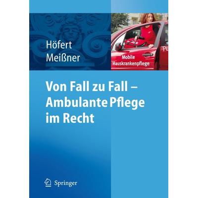 Von Fall zu Fall - Ambulante Pflege im Recht, Taschenbuch von Rolf Höfert,Thomas Meissner, Springer Berlin, 978-3-540-75598-2