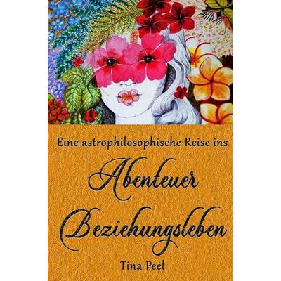Eine astrophilosophische Reise ins Abenteuer Beziehungsleben, Taschenbuch von Tina Peel, Epubli, 978-3-7575-3968-9