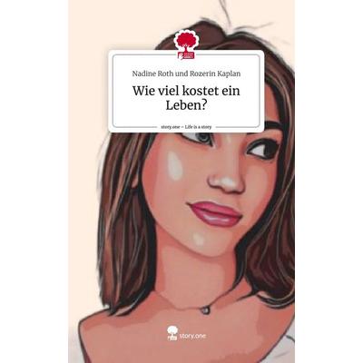 Wie viel kostet ein Leben?. Life is a Story - story.one, Gebundene Ausgabe von Nadine Roth und Rozerin Kaplan, Story.one publishing