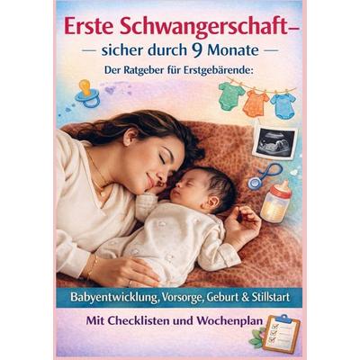 Erste Schwangerschaft - Sicher Durch 9 Monate der Ratgeber für Erstgebärende Babyentwicklung, Vorsorge, Geburt & Stillstart, Taschenbuch von Leonie