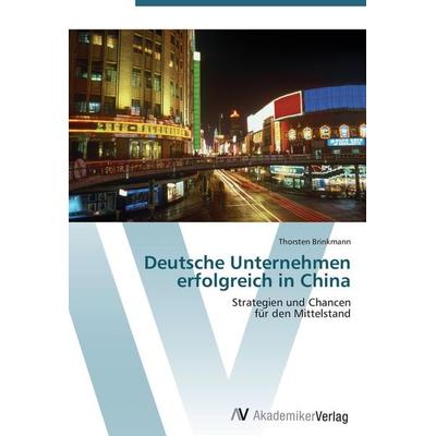 Deutsche Unternehmen erfolgreich in China, Taschenbuch von Thorsten Brinkmann, AV Akademikerverlag, 978-3-639-44205-2